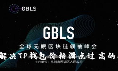 如何解决TP钱包价格滑点过高的问题？