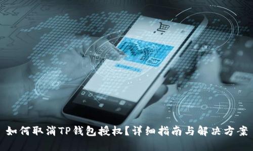 如何取消TP钱包授权？详细指南与解决方案