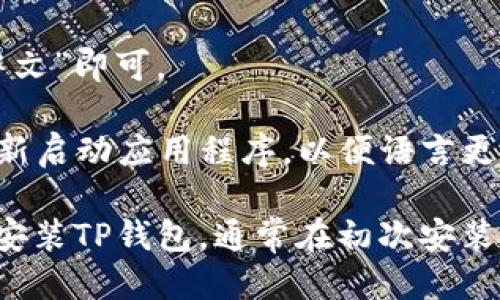 要将TP钱包的语言设置为中文，可以按照以下步骤操作：

1. **打开TP钱包应用**：首先，确保您已经下载并安装了TP钱包应用，并登录您的账户。

2. **进入设置**：在应用的首页，找到并点击“我”或“个人中心”图标，通常这个图标在屏幕的右下角。

3. **选择语言设置**：在“个人中心”页面，找到“设置”或“语言”选项。根据不同版本的应用，可能会有些许差异。

4. **更改语言**：在设置中，找到语言选项，选择“中文”即可。

5. **保存并重启**：更改语言后，确保保存设置，重新启动应用程序，以便语言更改生效。

如果以上步骤未能解决问题，可以尝试卸载并重新安装TP钱包，通常在初次安装时会提示选择语言。希望这些信息能对你有所帮助！