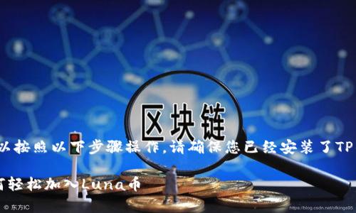 要将Luna加入TP钱包，您可以按照以下步骤操作。请确保您已经安装了TP钱包并创建了一个钱包账户。

### TP钱包独家秘诀：如何轻松加入Luna币