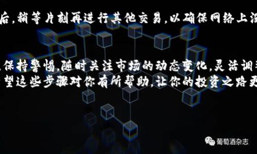 为了将TP钱包中的币在薄饼（PancakeSwap）上卖出，首先需要了解一些基础知识和步骤。下面将详细介绍该过程。请注意，这里的内容包含一些加密货币行业的术语，但我会尽量用简单易懂的语言来讲解。

第一步：准备工作
在开始之前，你需要确保你已经安装了TP钱包，并且里面有你想要卖出的币。同时，你也需要在TP钱包中准备一些BNB（币安币），因为在薄饼上进行交易时，通常需要支付一些交易费用。这就如同去超市购物时需要带现金来支付一样。

第二步：连接钱包
打开你的浏览器，访问并进入薄饼的官方网站。一般来说，你可以通过搜索“PancakeSwap”找到官方链接。进入网站后，找到“Connect Wallet”（连接钱包）的按钮，点击它。
在弹出的选项中选择TP钱包，接着根据指示完成连接。在此过程中，可能会要求你授权连接，确保你始终点击“确认”，以保证交易的顺利进行。

第三步：选择交易对
连接完成后，你将看到薄饼的交易界面。在这里，我们需要选择你想要出售的币种和交易对。点击选择币种，找到你的币（例如BEP20代币），然后选择需要兑换成的币种，比如BNB或USDT。
例如，如果你想将某个代币兑换成BNB，你只需在“Swap”区域选择你的代币，然后在下方选择BNB作为目标币种。

第四步：输入交易数量
输入你想要卖出的代币数量，系统会自动计算出你能够得到的BNB数量。值得注意的是，你需要保留一部分BNB作为网络手续费，这就像在你的钱包里留下零钱一样。

第五步：确认交易
在确认无误后，你需要点击“Swap”按钮，之后会弹出一个确认窗口。在这里再次检查交易信息，包括你将兑换的数量和价格。
如果一切都没问题，就点击“确认交易”按钮。交易完成后，几秒钟至几分钟内，你的BNB就会出现在你的TP钱包中。

第六步：检查交易状态
你可以在TP钱包中查看交易记录，以确认交易是否成功。为了防止出现问题，建议在交易完成后，稍等片刻再进行其他交易，以确保网络上没有延迟。

最后的建议
在进行任何交易之前，一定要确保自己对合约地址的来源有足够的了解，避免上当受骗。同时，保持警惕，随时关注市场的动态变化，灵活调整你的交易策略。
总的来说，虽然在薄饼上卖币的步骤看似繁琐，但只要按照上面的步骤来，绝对能顺利完成。希望这些步骤对你有所帮助，让你的投资之路更加顺畅。

TP钱包, 薄饼, 数字货币交易/guanjianci  
专家独家揭秘：如何在薄饼上顺利卖出TP钱包中的币？