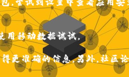 关于TP钱包不让下载的问题，可能存在几个原因。这里我为您总结了一些常见的可能性及解决方法。

1. 区域限制
某些应用可能会根据用户的地理位置设定下载限制。如果您所在的地区被限制，可能就无法在应用商店中找到TP钱包。您可以尝试使用VPN将位置切换到支持该应用的国家或地区。

2. 操作系统兼容性
确保您的设备操作系统版本与TP钱包的要求相符。有些应用在最新版本的安卓或iOS上才能正常运行。如果您的设备较旧，可能就无法下载该应用。

3. 应用商店的审核
有时候，应用商店对于某些应用的审核比较严格，可能因为某些政策或规定暂时下架了TP钱包。您可以耐心等待或查看相关信息更新。

4. 安全设置问题
如果您的设备进行了安全设置，比如只允许安装来自官方应用商店的应用，您可能会无法下载TP钱包。尝试到设置中查看应用安装的相关权限。

5. 网络问题
有时候网络不稳定也会导致应用下载失败。您可以查看网络连接是否正常，切换到其他Wi-Fi或者使用移动数据试试。

如果您仍然无法下载TP钱包，建议访问TP钱包的官方网站或联系他们的客服寻求帮助，这样可以获得更准确的信息。另外，社区论坛和社交媒体上的用户评论也可能会提供有用的解决方案或建议。希望这些信息能对您有所帮助！