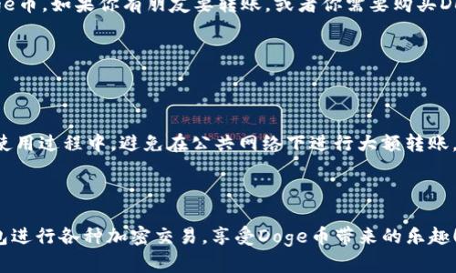 创建Doge钱包的过程其实相对简单，只要按照以下步骤进行即可。接下来我会详细说明如何在TP钱包中创建Doge钱包，希望能帮助到你。

### 步骤一：下载TP钱包

首先，你需要在手机应用商店中下载TP钱包。TP钱包支持iOS和Android系统，你可以根据自己的设备选择合适的版本。

### 步骤二：注册或导入钱包

打开TP钱包后，如果你之前没有使用过，可以选择“新建钱包”，如果你已经有了钱包地址，可以选择“导入钱包”。

对于新用户，选择“新建钱包”后，钱包会要求你设置一个强密码，这个密码对你的资产安全至关重要，所以一定要牢记或者妥善保管。

接下来，TP钱包会为你生成一个助记词，记下这个助记词，它是你恢复钱包的重要信息。

### 步骤三：创建Doge钱包

注册完成后，你可能会看到TP钱包主页上各种币种的选项。为了创建Doge钱包，你需要点击“添加币种”或“管理钱包”选项。

在币种列表中，找到Doge币（Dogecoin）。通常情况下，你只需要点击它旁边的“添加”按钮，就可以将Doge钱包添加到你的账户中。

### 步骤四：充币和使用Doge钱包

成功创建Doge钱包后，你就可以通过“接收”功能获取你的Doge地址，用于接收Doge币。如果你有朋友要转账，或者你需要购买Doge，可以将这个地址分享给他们。

此外，TP钱包还会提供兑换功能，你可以将其他币种兑换成Doge币，简单快捷。

### 注意事项

说真的，使用加密货币钱包的时候，一定要确保你的手机和钱包应用是安全的。在使用过程中，避免在公共网络下进行大额转账。同时，也要定期备份你的助记词，确保在手机丢失或损坏时，可以找回自己的资产。

### 总结

创建Doge钱包其实就是这么简单，按步骤来就可以了。希望你可以顺利使用TP钱包进行各种加密交易，享受Doge币带来的乐趣！如果还有其他问题，欢迎随时问我。