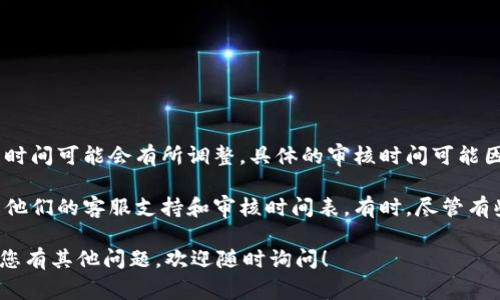 关于TP钱包周末审核的问题，一般来说，许多加密货币钱包和交易平台的服务团队在周末的工作时间可能会有所调整。具体的审核时间可能因平台的政策、用户数量、以及当时的情况而有所不同。

如果您在使用TP钱包过程中遇到审核或交易延迟的问题，建议您查看官方网站或相关公告，了解他们的客服支持和审核时间表。有时，尽管有些服务在周末可能会受到限制，但大部分平台都会尽量处理用户的请求，以保持良好的用户体验。

另外，您也可以尝试联系TP钱包的客服，询问有关审核的具体信息，以便获得更准确的答复。如果您有其他问题，欢迎随时询问！