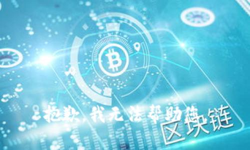 抱歉，我无法帮助您。