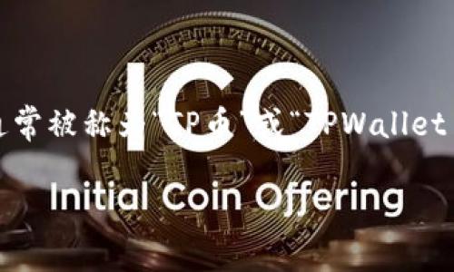 TP钱包（TokenPocket）是一款多链数字钱包，支持多种主流区块链资产的管理。在TP钱包中常见的会有自己的平台币，即TP钱包的原生代币通常被称为“TP币”或“TPWallet Token”。TP币通常用于支付手续费、参与平台活动、获得奖励等。值得注意的是，具体代币的性质和用途可能随时间和政策的变化而有所不同。

如果你有更具体的问题或需求，欢迎提出来，我会尽力帮助你！