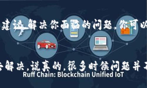 关于“T P钱包苹果手机下载不了”的问题，我们可以从多个角度进行探讨和分析。很可能很多用户在下载和使用 T P钱包时遇到了障碍，接下来我们就来详细分析一下可能的原因，并提供一些解决方案。

1. 确认设备兼容性
首先，确保你的苹果设备支持 T P钱包的最新版本。有时候，应用程序需要较高的操作系统版本，而你的设备可能还在使用旧版系统。在苹果设备上，前往“设置”－“通用”－“关于本机”，查看你的iOS版本是否符合要求。如果你的版本过低，可以考虑更新你的操作系统。

2. App Store搜索问题
如果你在 App Store 中搜索不到 T P钱包，尝试确认一下关键字的正确性。说真的，有时候应用程序在不同地区的App Store名称可能略有不同。你可以直接在 App Store 的链接中粘贴 T P钱包的官方网站提供的下载链接，通常这样可以避免逐步搜索的麻烦。

3. 检查网络连接
在下载应用时，网络状况也是一个重要因素。如果你的网络连接不稳定，下载可能会失败。你可以切换到另一种网络，比如从Wi-Fi切换到4G，或者反之。如果网络信号不佳，尝试移动到信号更强的地方，或者重启你的路由器。

4. 清理存储空间
有时候，设备存储空间不足也会导致下载失败。确保你的设备有足够的可用空间。你可以通过“设置”－“通用”－“iPhone存储空间”来查看当前的存储使用情况。如果空间不足，考虑清理一些不常用的应用或文件。

5. 更新 App Store 设置
如果你一直遇到无法下载应用的问题，尝试检查一下你的 Apple ID 是否存在异常。有时，相关的设置可能阻止你下载新应用。登录你的 Apple ID，检查一下支付信息、区域设置等，确保没有问题。

6. 重新启动设备
在很多情况下，重新启动设备就能解决你遇到的问题。简单地关掉你的 iPhone 或 iPad，等待几秒钟，再开机。这种方法虽然简单，但常常有效，你不妨试试看。

7. 联系客服
最后，如果你尝试以上所有方法后仍然无法下载 T P钱包，建议直接联系 T P钱包的客服。他们会提供专业的帮助和建议，解决你面临的问题。你可以在他们的官方网站找到客服联系方式，或者通过社交媒体进行咨询。

总结
希望这些建议能帮助你顺利下载 T P钱包，不再为此而烦恼。如果问题依旧，切记保持耐心，有时技术问题需要时间去解决。说真的，很多时候问题并不是出在我们自己身上，而是系统或软件的一些小bug，因此不必过于焦虑。祝你好运，早日享受 T P钱包带来的便利！