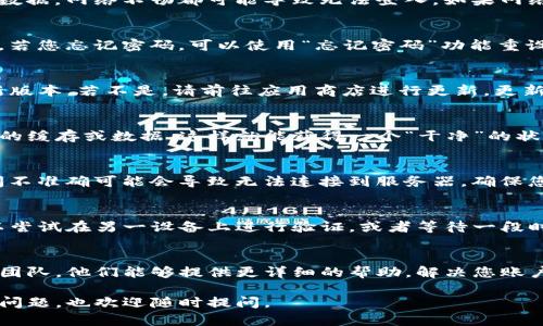 如果您无法登录支付宝（TP钱包），可以尝试以下几个步骤来解决这个问题：

检查网络连接
首先，确保您的手机或电脑连接到有效的网络。无论是Wi-Fi还是移动数据，网络不畅都可能导致无法登入。如果网络信号弱，你可以尝试重新连接网络，或是切换到其他网络。

确认账号信息
再次确认您输入的账号信息，包括手机号码或邮箱以及密码是否正确。若您忘记密码，可以使用“忘记密码”功能重设密码，通常该功能会通过短信或邮件发送重置链接。

检查应用版本
有时候，较旧的版本可能会影响登录。检查您的TP钱包应用是否为最新版本，若不是，请前往应用商店进行更新。更新后重新启动应用，看看能否顺利登录。

清除缓存数据
缓存数据的积累可能会造成应用运行不正常。您可以尝试清除TP钱包的缓存或数据，这样就能获得一个“干净”的状态来重新登录。这个步骤在设置中的“应用管理”里可以找到。

检查系统设置
若您使用的是手机，检查手机的时间和日期设置是否正确，有时候时间不准确可能会导致无法连接到服务器。确保您的手机时间设置为自动更新.

确保安全性
有时，TP钱包可能会因为检测到异常登录尝试而临时锁定账号，您可以尝试在另一设备上进行验证，或者等待一段时间再尝试登录。如果问题依旧，建议联系TP钱包的客户服务获取帮助。

联系客户服务
如果尝试了以上所有方法仍然无法登录，建议直接联系TP钱包的客服团队。他们能够提供更详细的帮助，解决您账户可能出现的任何问题。

希望以上建议能帮助您尽快解决TP钱包无法登录的问题！如果有其他问题，也欢迎随时提问。