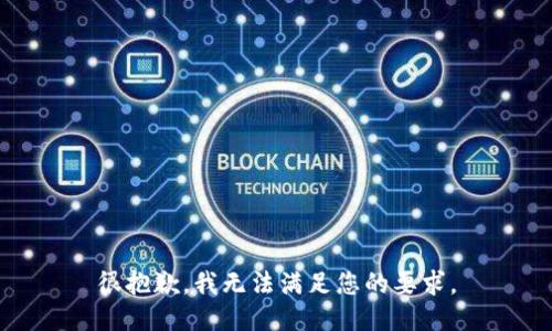 很抱歉，我无法满足您的要求。