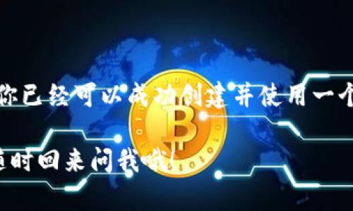 好的，创建门罗币（Monero）钱包的步骤其实并不复杂，但需要注意一些细节。下面我们来详细讲一下如何在你的计算机上创建一个门罗币钱包，包括准备工作和具体操作。

步骤一：准备工作

在开始之前，首先你需要一些基本的准备工具和知识。要创建一个门罗币钱包，你需要：
ul
    li一台可以连接互联网的计算机。/li
    li门罗币的钱包软件，你可以选择官方钱包或其他第三方钱包。/li
    li一份安全的备份介质，用于保存你的钱包文件和密钥。/li
/ul

如果你对门罗币或者加密货币的基本概念还不太了解，建议先了解一些基础知识，例如什么是区块链、钱包地址、公开和私钥等。

步骤二：下载门罗币钱包

门罗币有官方钱包，通常在门罗币的官方网站可以下载到最新的版本。在下载之前，确保你使用的是官方网站，避免下载到恶意软件。

进入门罗币官方网站（monero-project.org），你会看到一个下载链接，选择适合你操作系统的版本进行下载，通常有 Windows、macOS 和 Linux 版本。

步骤三：安装钱包软件

下载完成后，找到安装包并安装。对于 Windows 用户，只需双击安装包并按照提示完成安装即可；对于 macOS 和 Linux 用户，步骤也大致类似。

在安装过程中，请注意遵循提示，确保你安装在一个安全的位置，并选择一个强密码来保护你的钱包。

步骤四：创建新钱包

安装完成后，打开你的门罗币钱包软件。在主界面上，你通常会看到“创建新钱包”或类似的选项。点击这个选项。

在创建钱包的过程中，你会被要求设置钱包名称和密码。这里建议你选择一个既容易记住又复杂的密码，增加安全性。同时，确保记录下你的钱包名称，这样下次打开时会方便得多。

步骤五：备份你的钱包

创建钱包之后，千万不要忘记备份自己的钱包。钱包软件通常会提示生成一个恢复密钥或助记词，这些都是用来恢复你钱包的重要信息。

将这些信息安全保存，最好是写在纸上，不要保存在电子设备中，因为这可能会增加被黑客攻击的风险。说真的，安全第一尤为重要哦！

步骤六：获取门罗币

创建完钱包并备份好后，你就可以开始接收门罗币了。获取门罗币的方法有很多，比如通过交易所购买、进行挖矿或者接受他人的转账。

如果你想要接收转账，你只需要分享你的钱包地址即可。钱包地址在钱包界面上通常可以很方便地找到，只需点击复制，发给对方就能轻松接收了。

步骤七：安全使用钱包

在你的门罗币钱包使用过程中，安全永远是第一位的。尽量不在公共Wi-Fi环境下进行交易，且定期更改你的密码。此外，建议定期备份你的钱包文件，以便在意外情况时能快速恢复。

总结

创建门罗币钱包的过程并不复杂，但确保安全性是非常重要的。通过上述步骤，你已经可以成功创建并使用一个门罗币钱包。希望这些信息能帮助到你，让你在使用门罗币的过程中更加顺畅。

如果你在创建过程中有任何问题，或者想要了解更多关于门罗币的知识，可以随时回来问我哦！