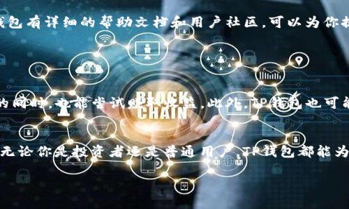 TP钱包（TokenPocket）是一款多链的钱包应用，主要用于存储和管理各种数字资产。在区块链的术语中，公链钱包是指那些支持与公有链（公共区块链）交互的数字钱包。而TP钱包正是支持多条公链的，包括以太坊（Ethereum）、比特币（Bitcoin）、EOS等。

### TP钱包的特点

多链支持
TP钱包的最大特点就是多链支持。对于用户来说，这意味着你可以在同一个钱包中管理来自不同区块链的资产，而不需要下载多个不同的钱包应用。这种便捷性使得用户在进行交易、转账时更加高效。

用户体验
TP钱包在用户体验上也做得相当不错。界面，新手用户也能快速上手。钱包支持多语言，方便全球用户使用。此外，它还提供了丰富的功能，比如 DApp 浏览、安全的助记词管理等，让用户能更好地体验到区块链世界的乐趣。

安全性
对于任何一个数字钱包来说，安全性都是至关重要的。TP钱包采用了多重加密技术，确保用户的私钥和助记词都能安全存储。用户在进行任何操作时都有必要性验证措施，以防止未经授权的访问。

### 使用TP钱包的“秘诀”

如何有效使用TP钱包?
大家使用TP钱包时，有一些小秘诀可以帮助你更好地管理资产。例如，你可以利用钱包中的标签功能，为不同的资产分类，以防你在查看资产时感到混乱。再有就是定期备份你的助记词或私钥，确保在设备丢失或损坏的情况下，你也能及时找回资产。

常见问题解答
当然，不少新用户在使用TP钱包时会遇到一些问题，包括如何添加新资产，如何进行交易等。对于这些问题，TP钱包有详细的帮助文档和用户社区，可以为你提供解决方案。说真的，加入这些社区，能时常获取一些宝贵的使用技巧，也能结识到志同道合的朋友。

### TP钱包的未来展望

未来可能的发展方向
随着区块链技术的不断发展，TP钱包也在不断创新。未来可能会融合更多的DeFi功能，让用户在进行资产管理的同时，也能尝试赚取收益。此外，TP钱包也可能会在安全性方面继续加强，提供更安全的交易环境。

总结
总的来说，TP钱包是一款功能丰富且安全性高的公链钱包，对于想要入门区块链的用户来说，是个不错的选择。无论你是投资者还是普通用户，TP钱包都能为你的数字资产管理提供极大的便利。如果你还没有体验过TP钱包，不妨下载试一试，感受一下这款钱包的魅力！

希望以上信息对你了解TP钱包有所帮助！如果还有其他问题，欢迎随时问我。