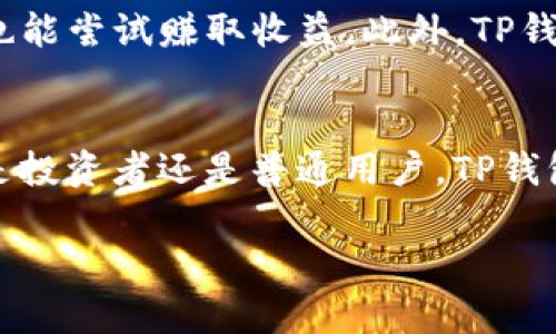 TP钱包（TokenPocket）是一款多链的钱包应用，主要用于存储和管理各种数字资产。在区块链的术语中，公链钱包是指那些支持与公有链（公共区块链）交互的数字钱包。而TP钱包正是支持多条公链的，包括以太坊（Ethereum）、比特币（Bitcoin）、EOS等。

### TP钱包的特点

多链支持
TP钱包的最大特点就是多链支持。对于用户来说，这意味着你可以在同一个钱包中管理来自不同区块链的资产，而不需要下载多个不同的钱包应用。这种便捷性使得用户在进行交易、转账时更加高效。

用户体验
TP钱包在用户体验上也做得相当不错。界面，新手用户也能快速上手。钱包支持多语言，方便全球用户使用。此外，它还提供了丰富的功能，比如 DApp 浏览、安全的助记词管理等，让用户能更好地体验到区块链世界的乐趣。

安全性
对于任何一个数字钱包来说，安全性都是至关重要的。TP钱包采用了多重加密技术，确保用户的私钥和助记词都能安全存储。用户在进行任何操作时都有必要性验证措施，以防止未经授权的访问。

### 使用TP钱包的“秘诀”

如何有效使用TP钱包?
大家使用TP钱包时，有一些小秘诀可以帮助你更好地管理资产。例如，你可以利用钱包中的标签功能，为不同的资产分类，以防你在查看资产时感到混乱。再有就是定期备份你的助记词或私钥，确保在设备丢失或损坏的情况下，你也能及时找回资产。

常见问题解答
当然，不少新用户在使用TP钱包时会遇到一些问题，包括如何添加新资产，如何进行交易等。对于这些问题，TP钱包有详细的帮助文档和用户社区，可以为你提供解决方案。说真的，加入这些社区，能时常获取一些宝贵的使用技巧，也能结识到志同道合的朋友。

### TP钱包的未来展望

未来可能的发展方向
随着区块链技术的不断发展，TP钱包也在不断创新。未来可能会融合更多的DeFi功能，让用户在进行资产管理的同时，也能尝试赚取收益。此外，TP钱包也可能会在安全性方面继续加强，提供更安全的交易环境。

总结
总的来说，TP钱包是一款功能丰富且安全性高的公链钱包，对于想要入门区块链的用户来说，是个不错的选择。无论你是投资者还是普通用户，TP钱包都能为你的数字资产管理提供极大的便利。如果你还没有体验过TP钱包，不妨下载试一试，感受一下这款钱包的魅力！

希望以上信息对你了解TP钱包有所帮助！如果还有其他问题，欢迎随时问我。