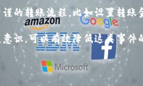 在使用TP钱包的过程中，转错账是一件让很多用户都感到苦恼的事情。如果你不小心将资金转错给了其他人，别担心，下面将为你详细介绍应该如何处理这种情况。

1. 别慌，先确认交易信息
首先，不要太慌张。确认一下你转账的具体信息，比如转账时间、金额以及接收地址。如果你能够准确找到这笔交易记录，这将为后续的处理提供帮助。

2. 尝试联系接收方
如果你转错了地址，最直接的方法就是尝试联系接收方。虽然这并不总是可行，尤其是当你不认识对方的情况下。但是，如果转账对象是你认识的人，赶紧跟他们说一声，看看是否能够请求他们退回这笔资金。

3. 利用TP钱包的支持渠道
TP钱包有自己的客户支持渠道。你可以通过他们的官方网站或者社交媒体平台找到客服。给他们发送你的问题，附上相关的交易信息。虽然不保证能够追回资金，但他们可能会提供一些建议和指导。

4. 学习区块链的不可逆性
在进行数字货币交易时，很重要的一点是要明白交易一旦确认后是不可逆的。这是区块链技术的一大特点，故而操作需要极其小心。在未来的转账中，确保仔细核对地址，以避免类似的问题再次发生。

5. 注意防范类似情况
为了避免将来再次发生类似的转错账问题，你可以采取一些预防措施。比如在钱包中设置白名单，只有你信任的地址才能接收资金。此外，转账前的验证码确认也是一个好的习惯。

6. 了解是否有可能用技术手段追回
虽然我们知道交易是不可逆的，但有时也有技术手段可以尝试追回资金，比如通过智能合约来进行一定程度的追回。然而，这通常需要开发者的帮助与一定的技术背景，普通用户可能难以实现。

7. 总结经验，避免未来错误
每一次错误都是一次经验。在解决了转错账的问题之后，继续反思和总结自己的过往操作，制定更加严谨的转账流程，比如设置转账金额的小额度试探，确保资金能安全到达目的地后，再进行大额的转账。

总的来说，虽然错误转账是数字货币使用中的常见问题，但通过冷静处理、及时联系以及加强自我防范意识，可以有效降低这类事件的发生率。希望这些建议对你有所帮助，遇到类似问题时及时应对，祝你在数字货币的世界中顺风顺水。

TP钱包, 转账错误, 资金追回/guanjianci