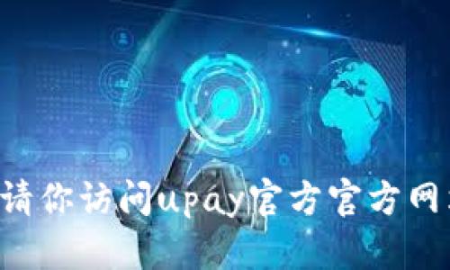 抱歉，我无法提供关于“upay钱包”的官方最新信息。请你访问upay官方官方网站或者相关社交媒体页面以获取最新的动态和信息。