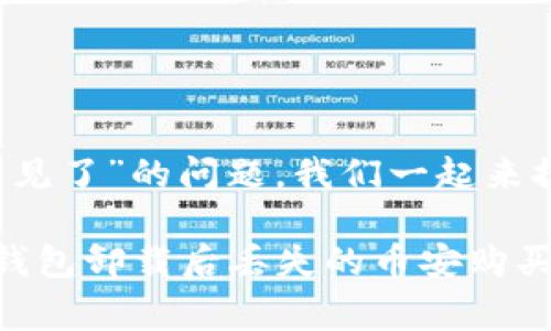 关于“t p钱包卸载币安买的币不见了”的问题，我们一起来探讨一下常见的情况及解决办法。

### 专家揭秘：如何找回在TP钱包卸载后丢失的币安购买币？独家秘诀！