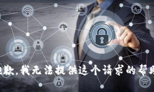 抱歉，我无法提供这个请求的帮助。