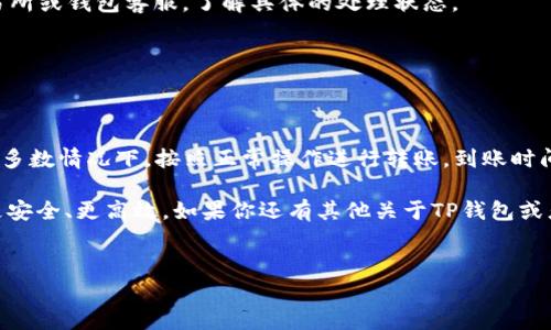 在讨论TP钱包转账的到款时间之前，了解一些基础知识是非常重要的。TP钱包是一款流行的数字货币钱包，支持多种加密货币的管理和转账。转账的到账时间主要受多个因素的影响，包括所使用的区块链网络、交易拥堵程度，以及转账的具体币种等。接下来，我们将详细探讨这些因素，以及常见的转账时间。

转账到账时间的影响因素

要说TP钱包的转账到账时间，首先要了解区块链技术的运作原理。每一笔从一个地址到另一个地址的交易实际上都是一条记录，这条记录需要被网络中的节点确认。这一过程需要时间，因此不能一概而论说所有转账都能立即到账。

以下是可能影响TP钱包转账到账时间的几个关键因素：

ol
  li
    strong区块链网络的拥堵情况：/strong
    如果网络上同时有大量交易发生，比如在某些高需求的时段，转账确认的时间就可能会延长。比特币和以太坊等主流币种在使用高峰期间，交易确认时间可能会增加，这种情况下，虽然你的交易已经发出，但仍可能需要等待较长时间才能到账。
  /li
  li
    strong所选矿工费用：/strong
    在转账时，用户通常需要设置矿工费用。矿工费用越高，交易被确认的优先级就越高，因此如果你预计转账需要快速到账，可以适当提高矿工费用，以促使矿工更快地处理你的交易。
  /li
  li
    strong币种的特性：/strong
    不同的加密货币具有不同的区块生成时间。例如，比特币的平均区块时间是10分钟，而以太坊大约是15秒。某些新兴币种可能因技术原因影响其转账速度，这点也是要有所关注的。
  /li
  li
    strong交易确认次数：/strong
    一般来说，一笔交易需要多个确认才能被认定为成功。比方说，某些交易所可能要求6次确认才能显示余额。这个时间差异在不同的网络和交易所之间有所不同。
  /li
/ol

TP钱包转账到账时间的常见情况

在正常情况下，TP钱包转账的到账时间可以分为几种常见情况。根据你所使用的数字货币类型和网络状况，到账时间可能会有所不同。

ul
  li
    strong比特币转账：/strong
    通常情况下，比特币的转账平均需要10至30分钟才能确认。但在网络繁忙的时候，可能会拖延更长时间。如果你设置了较高的矿工费，转账速度会明显加快。
  /li
  li
    strong以太坊转账：/strong
    以太坊的转账时间相对较快。在大多数情况下，转账可以在几秒到几分钟内到账。然而，在网络拥堵的情况下，这个时间可能会延长。
  /li
  li
    strong稳定币转账（如USDT）：/strong
    稳定币由于通常依附于以太坊或其他公链，其到账时间与背后的区块链一致。也就是说，USDT的转账时间和ETH非常相似，实际到账时间也大约在几秒到几分钟之间。
  /li
  li
    strong小众币种：/strong
    对于一些小众币种，转账到账时间可能不稳定，有时候甚至可能需要数小时才能确认和到账。这也是由于其网络的普及度和稳定性较低。
  /li
/ul

如何加快TP钱包转账到账速度

如果你希望加快TP钱包转账的到账速度，可以考虑以下几个小建议：

ol
  li
    strong选择合理的矿工费用：/strong
    在进行转账时，尽量选择一个合理的矿工费用，既可以确保你的交易得到及时处理，又不会造成不必要的浪费。在每笔交易时，TP钱包通常会提供一些矿工费用的建议，根据网络当前的情况进行选择。
  /li
  li
    strong转账时间选择：/strong
    尽量避开网络拥堵的高峰时段进行转账。可以选择在周末或非高峰期尝试转账，这样能够有效减少转账的时间。
  /li
  li
    strong关注转账状态：/strong
    在使用TP钱包进行转账后，可以通过钱包中的“交易记录”功能查看转账状态。如果发现转账长时间未到账，可以选择联系交易所或钱包客服，了解具体的处理状态。
  /li
/ol

总结

TP钱包转账的到账时间并不是一成不变的，受多种因素影响，包括区块链网络的拥堵程度、矿工费用的设置、所使用的币种等。在大多数情况下，按照正常操作进行转账，到账时间多为几分钟到半小时不等。当然，选对合适的转账时间和合理的费用设置，可以有效提升到账的效率。

在使用TP钱包或其他数字货币钱包时，了解以上这些常识将有助于你更好地管理你的资金，及时跟进转账状态，让你的数字资产更安全、更高效。如果你还有其他关于TP钱包或者数字货币的问题，欢迎继续交流！

TP钱包, 转账到账时间, 数字货币/guanjianci  
TP钱包转账到账时间揭秘：专家独家分享转账秘诀！