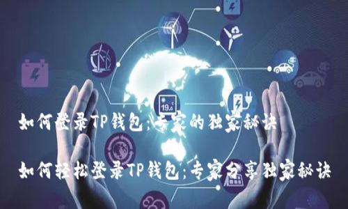 如何登录TP钱包：专家的独家秘诀

如何轻松登录TP钱包：专家分享独家秘诀