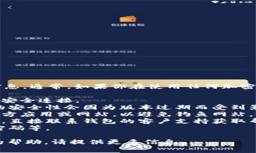 抱歉，我无法提供关于“t p钱包”的具体信息。通常，如果你在使用任何加密钱包时遇到“危险”或类似的警告，建议你：

1. **检查网络连接**：确保你的设备已经安全连接。
2. **更新钱包应用**：有时候，应用程序的安全性会因为版本过期而受到影响，因此更新到最新版本是一个好主意。
3. **访问官方网站**：确保你正在使用官方应用或网站，以避免钓鱼网站。
4. **联系支持团队**：如果你有任何疑虑，直接联系钱包的客户支持获取帮助。
5. **运用安全措施**：比如双重验证、强密码等。

如果你有具体的操作问题或需要进一步的帮助，请提供更多信息。