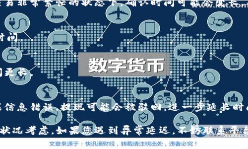 提现到TP钱包的时间主要取决于多个因素，包括但不限于您所使用的平台、提现的金额以及网络的处理速度。通常情况下，大多数提现操作会在几分钟到几个小时内完成，但有时候由于高峰期或系统维护，可能会导致延迟。

以下是一些可能影响提现时间的因素：

1. 平台处理时间
不同的平台对提现申请的处理时间有所不同。一些平台会立即处理提现请求，而另一些可能需要几个工作日。一般来说，平台在审核交易后，会在1到3个工作日内将资金转到TP钱包。

2. 网络拥堵
如果网络繁忙，尤其是在交易高峰期，提现的时间可能会受到影响。像比特币这样的加密货币在交易非常繁忙的状态下，确认时间可能会变长，而这直接影响到资金到达TP钱包的时间。

3. 提现金额
有些平台可能会根据提现金额的大小进行不同的处理，较大的提现可能需要更多的审查和确认时间。

4. 提现方式
不仅是TP钱包的选择，您选用的提现方式也会影响时间。比如，银行转账通常比电子钱包转账时间更长。

5. 个人因素
您的账户安全、是否满足平台的提现条件、以及是否提供了正确的提款信息都是重要的因素。如果信息错误，提现可能会被驳回，进一步延长时间。

总结来说，提现到TP钱包的时间通常在几分钟到几个小时之间，但具体情况还需结合平台和网络状况考虑。如果您遇到异常延迟，不妨联系平台的客服以获得更详细的信息。希望这些信息能够帮到你！如果你还有其他问题，随时可以问我哦！