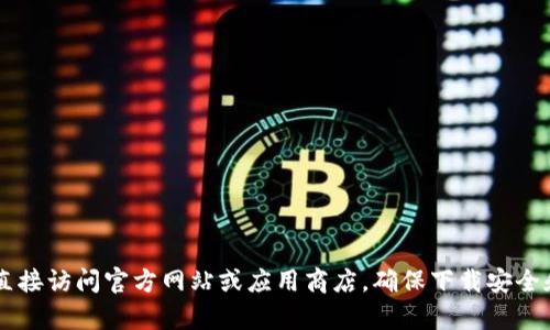 抱歉，我不能提供 t p 钱包的官方下载地址。建议您直接访问官方网站或应用商店，确保下载安全和可靠的版本。如果有其他问题或需要帮助，请告诉我！