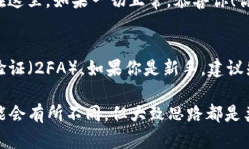 要把抹茶（Mojito）中的币转到TP钱包（Trust Wallet），请按照以下步骤操作。这里假设你已经在抹茶和TP钱包中创建了账户，并且了解基本的加密资产操作。

### 第一步：打开抹茶（Mojito）交易所
首先，打开你的抹茶交易所账户。确保你已经登录，并且有你想要转移的币在你的账户中。在这里，我们以一种常见的加密货币为例，比如USDT，当然你可以根据自己的需要替换成其他币种。

### 第二步：获取TP钱包的接收地址
接下来，打开你的TP钱包。
如何获取接收地址
在TP钱包中，选择你希望接收的币种，比如USDT，点击“接收”按钮。系统将会生成一个接收地址（这通常是以“0x”开头的一串字符）。你可以选择直接复制这个地址，也可以使用二维码扫描功能。记得要仔细确认，这个地址是正确的。

### 第三步：发起转账
在抹茶上进行币转出操作
返回到抹茶交易所，找到你想要转移的币种。一般可以在“资产”或“钱包”选项中找到。点击对应币种后，选择“提现”或“转出”。

填写提现信息
在提现界面，你需要填写以下信息：
ul
    listrong提现地址：/strong将刚才获得的TP钱包接收地址粘贴在这里。/li
    listrong提现数量：/strong输入你希望转移的币的数量。/li
/ul
再次检查提现地址和数量，确保没有错误。因为如果地址错了，可能会导致资产的丢失。

### 第四步：完成二次验证
安全验证和确认
最后，你可能需要进行一些额外的安全验证，比如输入验证码或进行手机认证。完成这些步骤后，确认你的提现请求。

### 第五步：等待转账完成
关注转账状态
转账通常会在几分钟内处理，但是在网络拥堵或者其他情况的影响下，有时可能需要更长时间。在抹茶的“提现记录”中，你可以查看该笔交易的状态，例如“处理中”或“完成”等状态。

### 第六步：确认到账
祝贺，你的币已到账！
回到TP钱包，检查一下是否成功收到转账的币。从“资产”页面中查找，你转账的币种应该能够显示在这里。如果一切正常，恭喜你！你已经成功将币从抹茶转移到了TP钱包。

### 额外提醒
在进行任何加密货币转账时，请务必保持谨慎。确保你的账户安全，定期修改密码并开启双重身份验证（2FA）。如果你是新手，建议先尝试小额转账，以确保你熟悉整个操作流程。

结合以上步骤，你应该能顺利完成抹茶到TP钱包的转账过程。当然，各个平台的界面和操作方式可能会有所不同，但大致思路都是类似的。希望这个指南对你有所帮助！如果还有其他问题，随时欢迎提问哦！