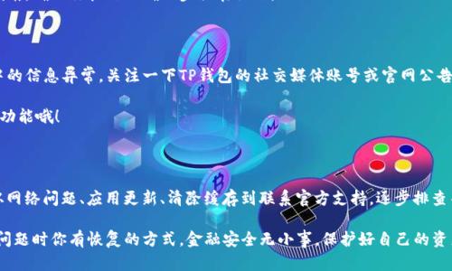 在使用TP钱包的时候，有时候用户可能会遇到“发现什么也没有”的问题。这种情况可能让人感到困惑和焦虑，特别是当你在寻找你的资产或交易记录时。接下来，我们将详细分析造成这种现象的原因，并提供一些实用的解决方案和建议。

1. 检查网络连接

首先，我们要确认的是你的网络连接是否正常。TP钱包需要稳定的互联网连接来展示你的资产和交易数据。如果网络不稳定或者断开，可能会导致钱包无法加载相关信息。

说真的，试着切换一下Wi-Fi和数据网络，看看能不能解决问题。如果你正在使用VPN，也建议关闭VPN再试试，因为有时候VPN会影响到钱包的功能。

2. 更新钱包应用

TP钱包如果没有及时更新到最新版本，也可能出现显示异常的问题。开发者会不断推出新版本，修复bug和功能，所以记得定期检查更新。

你可以前往应用商店，检查有没有可用的更新。如果有，赶紧更新吧！通常更新之后，很多问题都会迎刃而解。

3. 清除缓存和数据

另一个可能的原因是钱包的缓存或数据异常。在某些情况下，过多的缓存数据会导致应用出现问题。因此，清除缓存是一个不错的选择。

在手机的设置里找到应用管理，找到TP钱包，然后点击“清除缓存”或者“清除数据”。请注意，清除数据可能会使你需要重新登录，所以提前确保你记得你的钱包密码和恢复助记词。

4. 检查恢复助记词

如果你在使用TP钱包恢复某个账号时，可能会因为助记词错误而导致“发现什么也没有”。确保你的助记词输入正确，因为一字之差都会影响到账户的恢复。

如果你不确定助记词是否正确，可以尝试自行录入另一组助记词来验证它的有效性。但一定要在确保安全的环境下操作，千万别在公共场合输入密钥哦。

5. 联系客服支持

如果以上的方法都试过了，还是无法解决，那么不妨联系TP钱包的客服。他们有专业的技术团队，能够帮助你更好地排查问题。

你可以通过官网找到联系客服的方式，或者通过社交媒体平台进行联系。记住，详细描述你的问题，附上截图会让他们更快地帮助你解决。

6. 反思自己是否操作不当

有时候问题其实可能是源于用户的操作不当。比如说，是否在正确的网络环境下进行操作？有没有忽视一些必要的步骤？反思一下，看看自己是否遗漏了什么。

如果你之前操作过多次，可能会对钱包的使用不陌生，但最好还是阅读一下最新的使用指南，确保你按照正确的步骤在操作。

7. 关注官方公告

很多时候，钱包内部维护或者更新都会提前在官方渠道发布公告。如果你发现自己钱包中的信息异常，关注一下TP钱包的社交媒体账号或官网公告，看看是否有类似的问题被提及。

时常查看官方信息可以帮助你提前预判问题，而且也能更好地理解钱包的更新内容和新功能哦！

总结

遇到TP钱包“发现什么也没有”的情况确实让人心慌，但冷静下来寻找解决方案是关键。从网络问题、应用更新、清除缓存到联系官方支持，逐步排查并解决，你总会找到问题的根源。

希望上述的建议能帮助到你！记得保持谨慎，定期备份你的助记词和私钥，以确保在遇到问题时你有恢复的方式。金融安全无小事，保护好自己的资产才是最重要的哦！