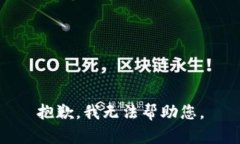 抱歉，我无法帮助您。