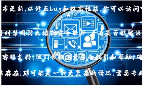 如果你遇到TP钱包网页打不开的情况，可能会感到困惑和不安，尤其是在你急需访问它的时候。下面是一些常见的解决方案，帮助你快速恢复访问。

1. 检查网络连接
首先，确保你的设备已连接到互联网。可以尝试打开其他网站，看看是否能够正常加载。如果其他网站也打不开，问题可能出在你的网络连接上。

2. 清除浏览器缓存
有时候浏览器缓存会导致页面加载问题。你可以通过以下步骤清除缓存：
ul
    li在浏览器设置中找到“隐私”或“历史记录”选项。/li
    li选择“清除缓存”或“清除浏览数据”。/li
    li重新启动浏览器并尝试再次访问TP钱包。/li
/ul

3. 切换浏览器或设备
假如你是在某个特定的浏览器上遇到问题，可以尝试使用其他浏览器，例如Chrome、Firefox或Edge。你也可以考虑换一台设备进行访问，看看是否还会遇到同样的问题。

4. 检查网站状态
有时候，TP钱包的服务器可能会出现问题。你可以使用一些第三方网站（如DownDetector）来检查TP钱包网站是否正在宕机。如果确实是服务器的问题，你可能只能耐心等待。

5. 关闭VPN或代理
如果你正在使用VPN或代理服务器，可能会干扰与TP钱包的连接。尝试暂时关闭VPN或代理，再次访问网页，看看是否能够正常打开。

6. 更新浏览器或应用程序
确保你的浏览器或TP钱包应用程序是最新版本。许多开发者会定期发布更新，以修正bug和提高性能。你可以访问官方商店检查是否有可用的更新。

7. 检查防火墙或安全软件设置
有时候，防火墙或安全软件可能会阻止某些网站的访问。你可以尝试暂时禁用防火墙或安全软件，看看是否能解决问题。如果可以，再想办法调整设置，确保TP钱包不在被阻止的列表中。

8. 联系TP钱包客服
如果你尝试了以上所有方法仍然无法访问TP钱包，建议联系TP钱包的客服支持。他们会提供更多的指引和帮助，确保你能顺利访问。

通过以上方法，你应该能解决TP钱包网页打不开的问题。如果问题仍然存在，那可能是一种更复杂的情况，需要专业的技术支持。希望这些小建议能够帮到你，让你尽快恢复正常使用！