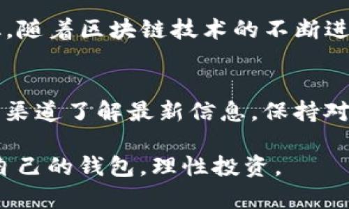 有关TP钱包是否会关闭的问题，这里有几个方面可以探讨。

TP钱包简介
TP钱包，全名是TokenPocket钱包，是一个多链支持的钱包，主要用于数字货币的存储、转账和交易等。它的优势在于支持多种区块链和代币，用户界面友好，适合各种级别的用户，从初学者到专业的投资者。

TP钱包的市场表现
近年来，加密货币市场变化莫测，许多钱包的市场表现受到影响。TP钱包在多个公链上都有良好的支持，这也是它的一大优势。目前，加密货币交易的需求依然旺盛，TP钱包凭借其便捷的操作和丰富的功能，仍保有相对稳定的用户基础。

为何用户会担心TP钱包关闭
用户担心TP钱包会关闭，主要是出于以下几个原因：
ul
    listrong市场波动：/strong加密货币市场极其不稳定，一些钱包因财务问题而不得不关闭。/li
    listrong监管政策：/strong不同国家对加密货币及相关金融产品的监管政策各不相同，有时会影响钱包的运营。/li
    listrong技术问题：/strong如果钱包技术上无法持续更新，可能会影响用户的使用体验及安全性，从而导致用户流失。/li
/ul

TP钱包的安全性
说真的，钱包的安全性是所有用户最为关心的问题。TP钱包采用了多重加密技术，确保用户资产的安全。此外，TP钱包还支持硬件钱包的连接，进一步增强了安全性。尽管如此，用户在使用钱包时，仍需谨慎，定期备份私钥及助记词，避免因个人操作失误造成资产损失。

未来展望
无论是TP钱包还是其他数字钱包，市场都在不断演变。TP钱包需要不断其功能与安全性，并跟随市场和用户需求的变化。随着区块链技术的不断进步，用户对钱包的期待也在提升。

总结
虽然市场上各类钱包的风险并存，但TP钱包凭借其技术实力和用户基础，依然是一个值得信赖的选择。用户可以通过多渠道了解最新信息，保持对该钱包的关注。至于TP钱包是否会关闭，这个问题其实并不容易回答，最终还是需要依据市场反馈和公司的运营情况。

总的来说，TP钱包的未来跟我们每个人息息相关，用户也应保持关注与警惕。希望大家能在理财的路上顺利，安全使用自己的钱包，理性投资。