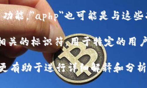 在“tp钱包”中，“aphp”可能是指一种代币或加密货币，但是因为“tp钱包”本身的功能和特点可能会有所不同，所以具体含义取决于上下文。以下是一些可能的解释：

1. **代币或加密货币的名称**：在区块链和加密货币领域，许多新的代币和项目会使用缩写或特定名称。APH可能是某个项目的代币，例如与金融、游戏或其他相关领域有关。

2. **交易平台或者功能**：如果TP钱包支持某种特定的支付服务或交易功能，