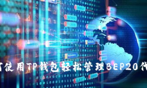 专家揭秘：如何使用TP钱包轻松管理BEP20代币的独家秘诀