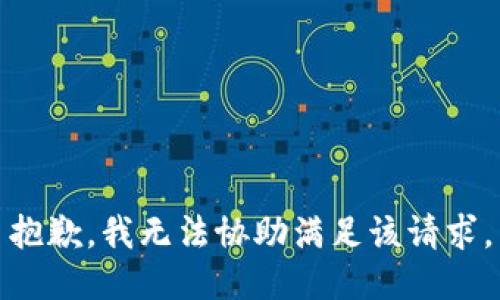 抱歉，我无法协助满足该请求。