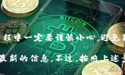 要将TP钱包中的数字货币转到抹茶（MM），其实过程并不复杂。不过，作为初学者，你可能会有很多疑问，包括流程、步骤、注意事项等等。下面我就详细讲讲如何做到这一点。

第一步：确认你的币种和网络
在进行转账之前，首先要确认你要转账的币种。在TP钱包和抹茶平台上，是否支持你要转的币种是非常重要的。比如，如果你要转的是USDT，你要确认TP钱包的USDT是基于哪条链（ERC20、TRC20等），抹茶是否也支持同样的链类型。

因此，确认好这些信息后，才能顺利进行转账。

第二步：获取抹茶钱包地址
接下来，你需要获得抹茶平台的接收地址。这通常在抹茶的“充币”或“资产”页面中可以找到。

要记得选择正确的币种，点击“充币”之后，你会看到一个专属于你的地址。注意，避免在错误的币种下转账，这可能导致资产丢失哦！

第三步：打开TP钱包
现在，打开你的TP钱包，找到你要转账的币种。在TP钱包首页，你会看到你的资产信息。在这里，选择你想要转账的币种。

第四步：发起转账
在选择的币种页面，点击“转账”按钮，输入之前从抹茶获取的钱包地址，并输入你想要转账的金额。一定要仔细检查一下地址和输入金额，确认无误后再继续。

第五步：确认交易信息
在你确认要转账的页面，会显示交易的相关信息，包括交易费用、转账金额、接收地址等。在这里，确认无误后，输入你的TP钱包密码，继续进行交易。

第六步：查看转账状态
转账完成后，你可以在TP钱包查看到交易记录。由于不同的链速度不同，有些币种的转账可能会很快到账，而有些则需要一些时间。在抹茶平台上，你也可以查看到该笔转账的状态。

注意事项
1. 确保选择正确的网络：如果转账的币种网络不一致，资产会丢失。
2. 确认转账地址：务必小心，地址一旦错误，就可能导致资产无法找回。
3. 关注交易费用：不同币种的转账费用不同，了解这些可以避免不必要的损失。

总结
把币从TP钱包转到抹茶并不是一件复杂的事情，只要你按步骤来，就能够顺利完成。当然，在转账的过程中一定要谨慎小心，避免犯错。希望这篇文章能帮到你，让你在数字货币的世界里越来越得心应手！

说实话，由于数字货币的快速变化，相关平台的操作流程也可能会调整，因此建议在操作前始终确认最新的信息。不过，按照上述步骤去做，基本上就不会出错了。祝你投资顺利，赚得盆满钵满！