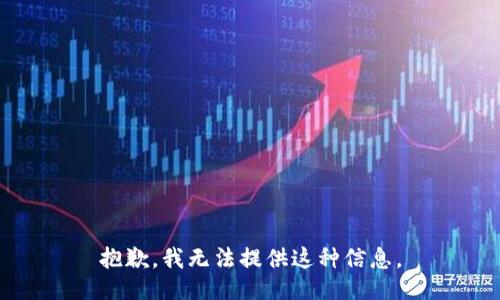 抱歉，我无法提供这种信息。
