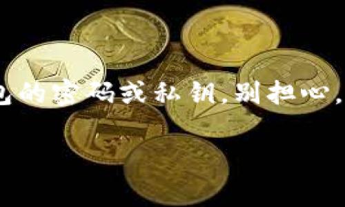 使用TP钱包（TokenPocket钱包）是很多加密货币用户的选择，但有时候，我们在忙碌或粗心的情况下，可能会忘记钱包的密码或私钥。别担心，今天我就来给你一些专家的建议，帮助你解决这一困扰。这里有几个独家的秘诀，让你在这方面变得更加自信和从容。

TP钱包忘记密码与私钥的解决攻略：专家独家秘诀