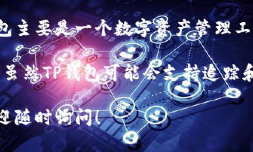 截至目前，TP钱包（Trust Pocket Wallet）并没有自己发行代币的相关信息。TP钱包主要是一个数字资产管理工具，提供用户管理各种加密货币和代币的功能，而不是发行自己的代币。

TP钱包支持多种主流区块链，用户可以在钱包中存储、发送和接收不同的加密资产。虽然TP钱包可能会支持追踪和管理基于以太坊等区块链的平台上发行的代币，但这并不意味着它自己发行代币。

如果你有兴趣了解关于TP钱包的更多信息，或者希望了解它的功能和如何使用，欢迎随时询问！