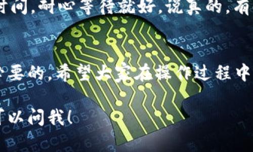 在使用TP钱包（TokenPocket钱包）时，填写NFT地址的步骤其实很简单。下面我会详细介绍一下如何操作，首先抛出一个问题：你知道什么是NFT吗？NFT，即非同质化代币，近年来在数字艺术、游戏和虚拟地产等领域引起了广泛关注。接下来，让我们一步步来看怎么在TP钱包中填入NFT地址。

什么是TP钱包？
TP钱包是一款多链钱包，它支持以太坊、波场、EOS等多个区块链网络。用户可以通过这款钱包轻松管理自己的数字资产，比如加密货币和NFT。说真的，随着NFT的流行，越来越多的人开始关注如何安全地存储和管理这些数字资产。

NFT地址介绍
NFT地址其实就是你在区块链上持有和管理NFT的“家”。每一个NFT都有其独特的地址，与其他资产不一样的是，NFT是非同质化的，这就意味着每个NFT都是唯一的。有些人可能还不太明白这一点，但是理解了这个概念，你就能更好地把控自己的数字资产了。

步骤一：打开你的TP钱包
第一步当然是打开你的TP钱包，确保你的钱包已经正确安装并且注册了账号。如果你还没有注册钱包的话，可以去官网上下载最新的版本，然后按照提示完成注册。记得备份好助记词哦，重要的信息丢了可是很麻烦的。

步骤二：选择区块链网络
TP钱包支持多个区块链网络，比如以太坊、波场等。通常情况下，你需要根据你的NFT的所在链选择相应的网络。如果你手上这款NFT是基于以太坊的，那就请选择以太坊网络。你懂的，不同的网络无法互通，所以确保在对的链上进行操作非常重要。

步骤三：找到NFT的地址
接下来，你需要找到你要填写的NFT地址。一般来说，这个地址会在你购买NFT时的交易记录中显示，或者在你购买的平台上可以找到。确保这个地址的准确性，因为转账到错误的地址可是会造成资产的损失哦！

步骤四：在TP钱包中填写地址
现在我们要回到TP钱包中，点击“收款”或者类似的功能。通常在钱包界面上都会有一个“添加NFT”或者“发送NFT”的选项，这里你就可以粘贴刚才复制的NFT地址。在粘贴之前，不妨再次核对一下地址的正确性，千万不要大意！

步骤五：确认交易细节
在你填写完NFT地址后，TP钱包会让你确认交易的细节，包括金额、地址等信息。一定要仔细检查，确保没有任何错误。相信我，这一步是你保护自己资产安全的关键。

步骤六：完成交易
确认无误后，你就可以点击“发送”或者“确认”按钮。TP钱包会根据网络状况处理你的请求。这个过程可能需要几秒钟到几分钟的时间，耐心等待就好。说真的，有时候网络拥堵可能会导致交易延迟，所以保持耐心很重要！

总结
通过以上六个步骤，你就完成了在TP钱包中填写NFT地址的操作。随着数字资产的日益流行，掌握这些基本的操作技能是非常有必要的。希望大家在操作过程中，都能够如鱼得水，顺利管理自己的NFT资产。

通过这些简单的步骤，你现在应该知道如何在TP钱包中填写NFT地址了吧。如果你还有其他关于区块链和加密钱包的问题，随时可以问我！