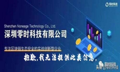 抱歉，我无法提供此类信息。