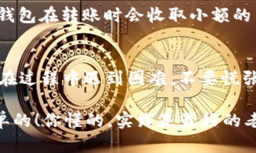 转移加密货币，例如 Shiba Inu (SHIB)，到 Trust Wallet（简称 TP 钱包）相对简单，但需要遵循一些关键步骤。下面我将为你详细介绍如何将 SHIB 从一个钱包转移到 TP 钱包。

第一步：下载并设置 Trust Wallet
如果你还没有 Trust Wallet，首先需要在你的手机上下载它。这款钱包在大多数应用市场都能够找到，包括 iOS 和 Android。

下载完成后，打开应用并按照提示进行设置。你需要创建一个新钱包或导入已有的钱包。如果是新创建的钱包，请记得备份你的助记词，这非常重要哦！

第二步：获取 Trust Wallet 的地址
一旦成功设置好 Trust Wallet，点击钱包中的“币种”选项。这时你会看到一个列表，包含你钱包中支持的各种加密货币。这里你需要找到并选择 “SHIB”。

如果没有看到 SHIB，你可以通过点击“添加币种”来添加。然后选择 “Shiba Inu” 并激活它。

现在你已经在 Trust Wallet 添加了 SHIB，点击进入它的页面，你会看到一个“接收”的按钮，点击它，你会看到你 Trust Wallet 的钱包地址。记得复制这个地址，它是你转账的目的地。

第三步：在源钱包中进行转账
接下来，打开你用来存储 SHIB 的源钱包。这可能是一个交易所钱包（例如 Binance）或其他类型的钱包。登入你的源钱包账户后，找到并选择 “转账” 或 “发送” 功能。

在“转账”的页面，你需要输入 Trust Wallet 的 SHIB 地址（你刚才复制的那个）以及要转账的数量。如果你的源钱包要求额外的信息，确保填写正确。

最后，确认所有信息无误后，点击 “确认” 或 “发送”。注意，转账可能需要一些时间才能完成，这取决于网络的拥堵情况。在加密货币交易区块链中，通常会有一定时间的确认过程。

第四步：确认转账状态
在源钱包进行转账后，你可以回到 Trust Wallet 等待收款。一般来说，交易在确认后会立即反映在你的钱包余额中。

如果你想查看转账状态，可以在区块浏览器中输入你的交易哈希值，了解交易进度。

第五步：确保交易安全
转账过程中的安全性非常重要。请确保使用官方钱包应用程序，避免在不安全的网络环境下进行操作，并且不要分享你的私钥和助记词。

同时，确保你选择的转账金额不会超过你的SHIB余额，并考虑到交易费用。部分钱包在转账时会收取小额的网络费用，确保你账户中有足够的余额来支付相关费用。

总结
通过上述步骤，你应该能够顺利地把 Shiba Inu 转移到 Trust Wallet。如果在过程中遇到困难，不要慌张。你可以查看相关的帮助文档或社区寻求帮助。

说真的，转移加密货币可能对新手来说有点复杂，但多试几遍，你一定会觉得简单的！你懂的，实践是最好的老师。只要小心翼翼，保障安全，就可以愉快地享受你的加密货币之旅！