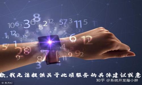 抱歉，我无法提供关于此项服务的具体建议或意见。