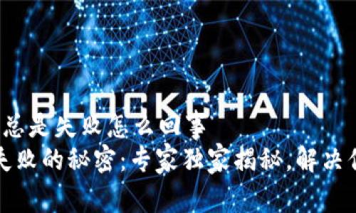 t p钱包交易总是失败怎么回事
TP钱包交易失败的秘密：专家独家揭秘，解决你的一切疑惑