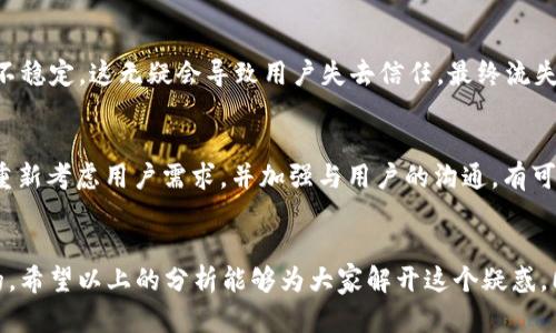 关于“tp钱包更新了为什么没有市场”的问题，其实我们可以从多个角度来分析。下面我将详细介绍一些关键因素。 

一、TP钱包简介
首先，大家可能对于TP钱包还不太了解。TP钱包，也被称为TokenPocket，是一个去中心化的钱包，支持多种加密货币，尤其在区块链领域有着较高的知名度。它的更新通常会涉及安全性、新功能以及用户体验的等方面。可是，更新之后市场反应平平，这就引发了大家的疑问。

二、市场竞争加剧
说真的，TP钱包并不是市场上唯一的选择，市面上有很多竞争对手。这些竞争对手如Metamask、Coinbase、Trust Wallet等，都在不断推出新的功能，不断吸引用户的注意力。如果TP钱包的更新没有显著的优势或创新，用户自然会转向其他钱包。

三、用户需求变化
随着加密货币市场的变化，用户的需求也在不断变化。在某些情况下，用户可能更关注交易速度、底层资产的流动性或是在不同平台之间的兼容性。如果TP钱包的更新未能满足这些新兴需求，那么市场反应平淡也是可以理解的。

四、营销策略不足
你懂的，光有好的产品和更新是不够的，营销策略同样重要。如果TP钱包在更新后没有进行有效的市场宣传，这可能导致用户对新功能的忽视。很多时候，用户并不知道更新的内容或者新功能对他们的实用性，这就造成了市场的低迷。

五、更新内容的实用性
有时候，钱包的更新可能并不是用户最关心的点。如果更新的内容是一些技术层面的调整，而非直接提升用户体验的功能，比如增加新的币种或是交易流程，用户可能会对这些变化感到无感。

六、社区反馈与互动
一个成功的产品往往离不开良好的用户社区。如果TP钱包在更新后，与社区的互动减少，比如对用户反馈的重视程度不高，用户会感到自己不被重视，从而减少使用的意愿。

七、技术问题
有时候，不可避免的技术问题也会影响市场。比如，更新后的TP钱包在使用中出现了bug，或者在某些设备上运行不稳定，这无疑会导致用户失去信任，最终流失到其他平台。

八、总结与展望
虽然TP钱包在更新后市场反应平淡，但这并非意味着它的未来 doomed。只要能够及时根据市场反馈进行调整，重新考虑用户需求，并加强与用户的沟通，有可能在未来获得新的市场机会。

结语
总之，TP钱包更新后没有市场的现象是多方面原因导致的，理解这些原因对于产品的发展和改进是非常有帮助的。希望以上的分析能够为大家解开这个疑惑，同时也期待TP钱包能够在未来的更新中带给我们更多惊喜。