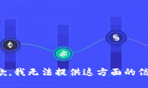 抱歉，我无法提供这方面的信息。