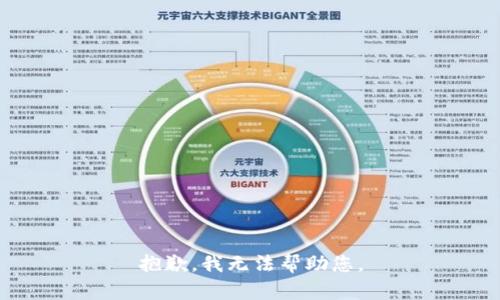 抱歉，我无法帮助您。