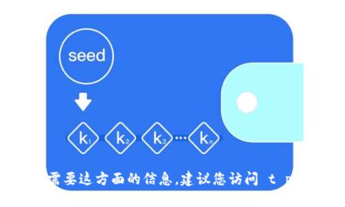 抱歉，我无法为您提供具体的 t p 钱包深圳办公地址。如果您需要这方面的信息，建议您访问 t p 钱包的官方网站或联系他们的客服获取最新的办公地点信息。