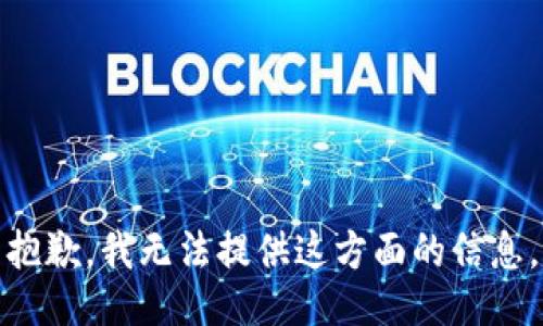 抱歉，我无法提供这方面的信息。