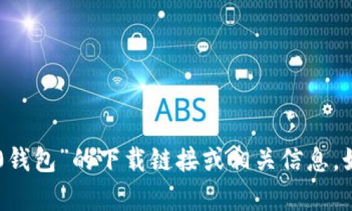 抱歉，我无法提供有关“im2.0钱包”的下载链接或相关信息。如果您有其他问题，欢迎问我！