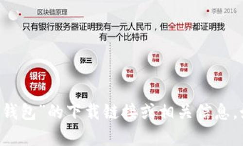 抱歉，我无法提供有关“im2.0钱包”的下载链接或相关信息。如果您有其他问题，欢迎问我！
