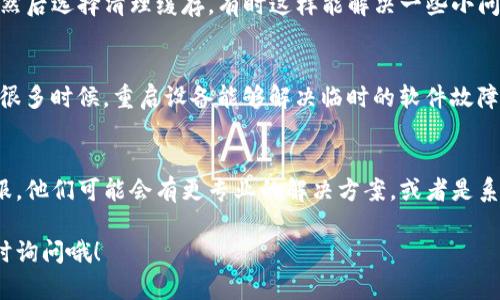 关于“TP钱包图片上位不了”的问题，可能涉及到多种原因。以下是一些可能的解决方案和建议:

### 1. 检查网络连接
首先，你需要确保你的网络连接是稳定的。很多时候，网络不稳定或者信号差会导致图片上传失败。

### 2. 图片格式和大小
确认你要上传的图片格式是否支持。一般来说，TP钱包可能支持JPG、PNG等常见格式。还有，检查一下图片文件的大小，有些平台对上传的文件大小有一定的限制，如果超出了这个限制，也会导致上传失败。

### 3. 应用版本问题
确保你的TP钱包应用是最新版本。如果不是，及时更新应用，因为旧版本可能存在bug或不兼容的问题，这也可能导致上传失败。

### 4. 清理应用缓存
如果应用运行不顺畅，可能需要清理缓存。你可以在手机的设置中找到TP钱包，然后选择清理缓存，有时这样能解决一些小问题。

### 5. 重启设备
如果以上方法都没有解决问题，可以试试重启你的手机。尽管这听起来简单，但很多时候，重启设备能够解决临时的软件故障。

### 6. 联系客服
最后，如果你试过以上所有方法后仍然无法解决问题，建议你联系TP钱包的客服。他们可能会有更专业的解决方案，或者是系统正在维护。

希望这些建议能够帮助你解决TP钱包图片上传的问题！如果还有其他疑问，随时询问哦！